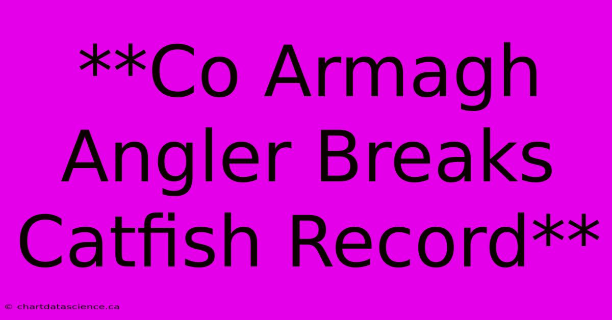 **Co Armagh Angler Breaks Catfish Record** 