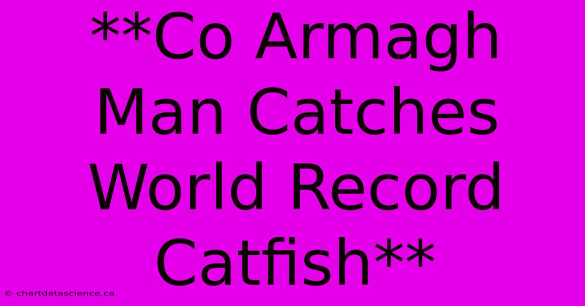 **Co Armagh Man Catches World Record Catfish**