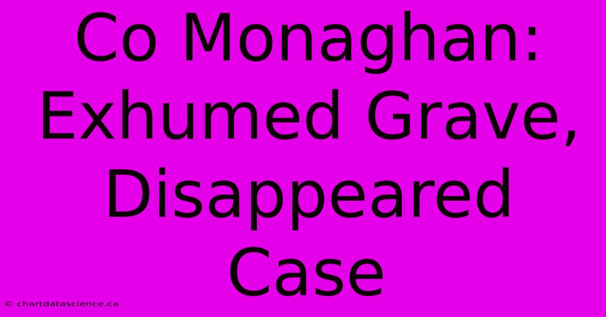 Co Monaghan: Exhumed Grave, Disappeared Case