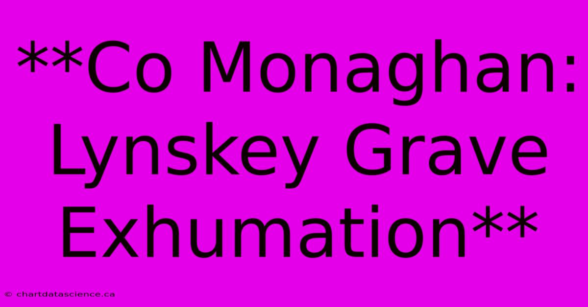 **Co Monaghan: Lynskey Grave Exhumation**