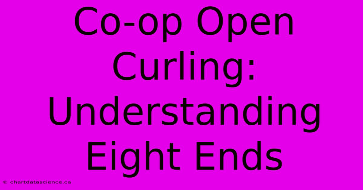 Co-op Open Curling: Understanding Eight Ends