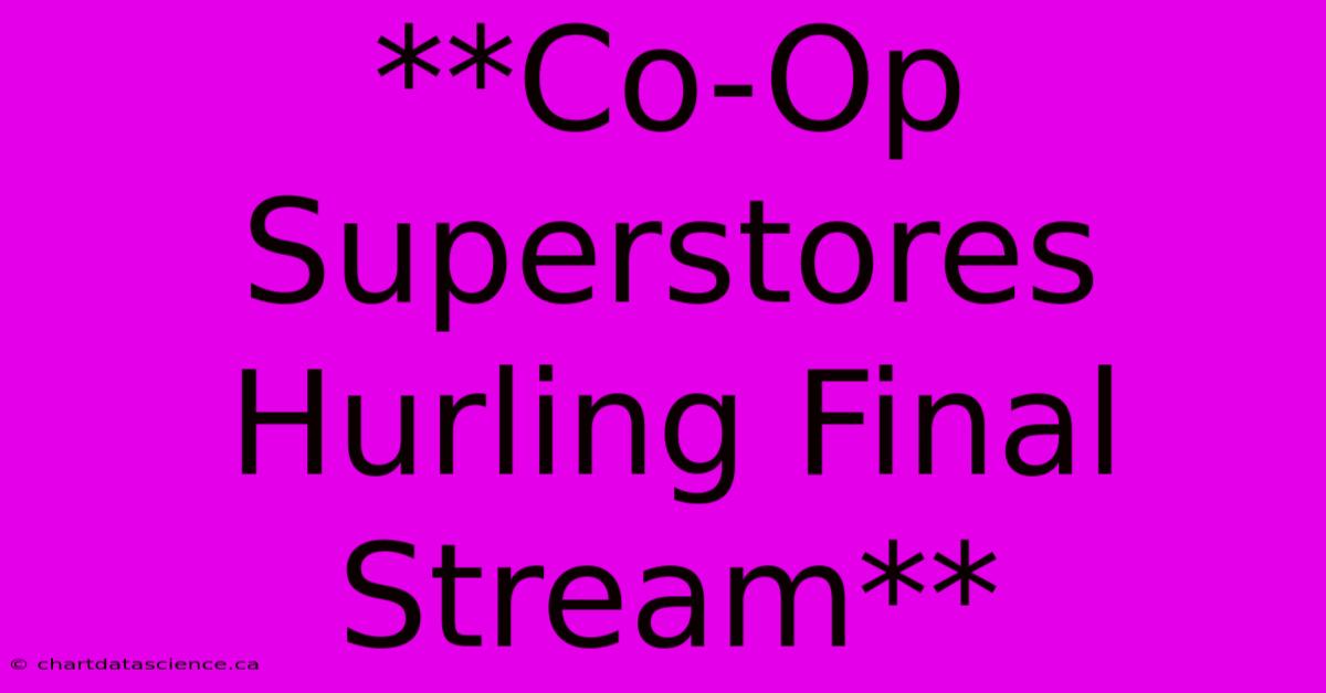 **Co-Op Superstores Hurling Final Stream**