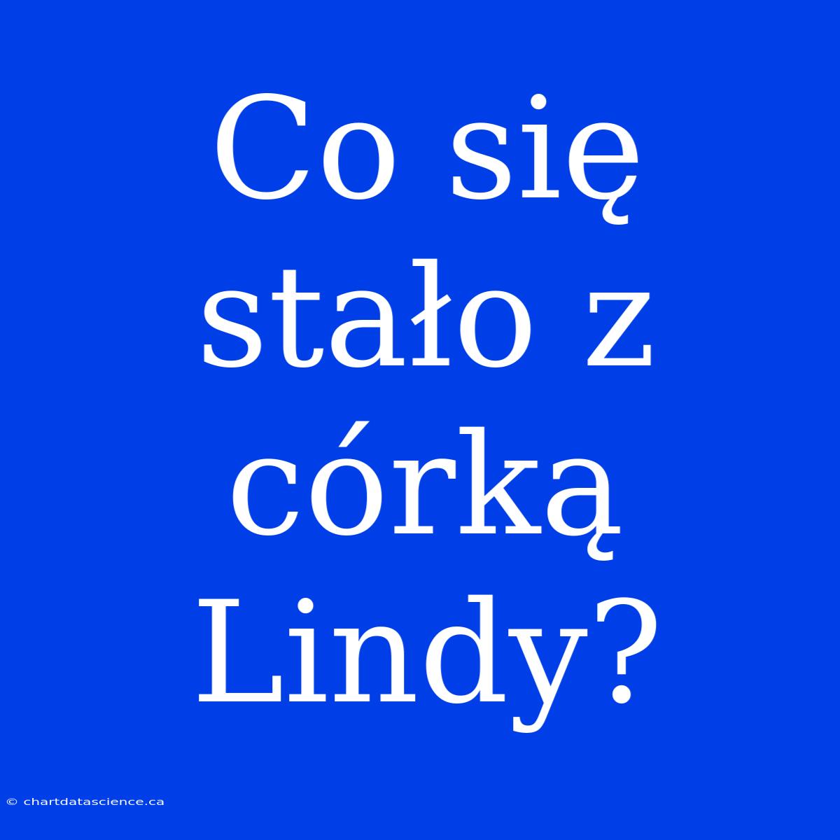 Co Się Stało Z Córką Lindy?