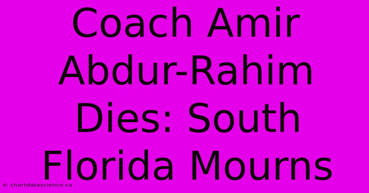 Coach Amir Abdur-Rahim Dies: South Florida Mourns 