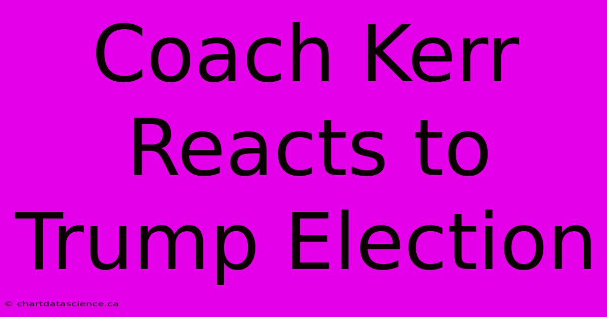 Coach Kerr Reacts To Trump Election