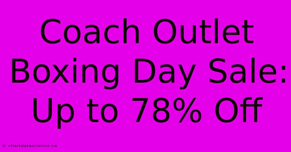 Coach Outlet Boxing Day Sale: Up To 78% Off