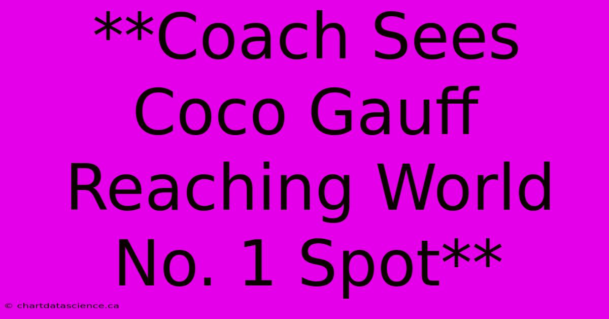 **Coach Sees Coco Gauff Reaching World No. 1 Spot**