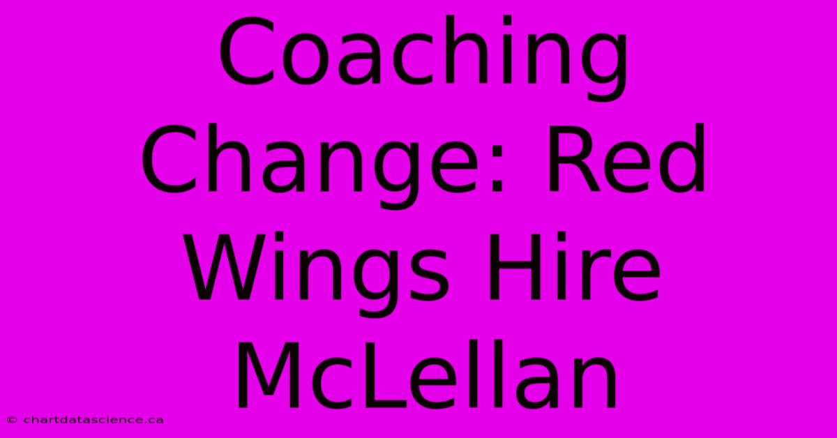 Coaching Change: Red Wings Hire McLellan