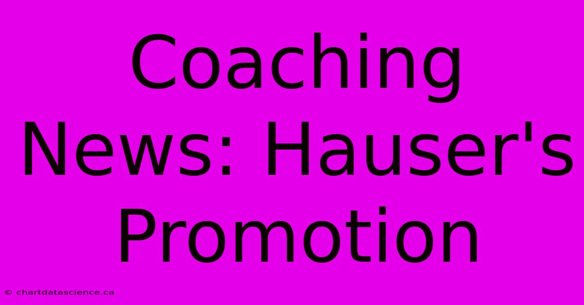 Coaching News: Hauser's Promotion