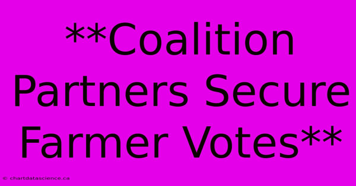 **Coalition Partners Secure Farmer Votes** 