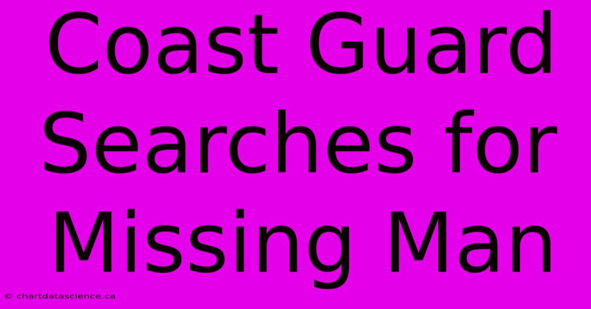 Coast Guard Searches For Missing Man