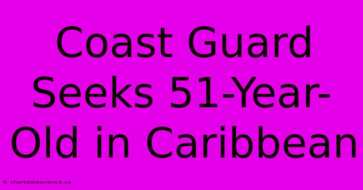 Coast Guard Seeks 51-Year-Old In Caribbean