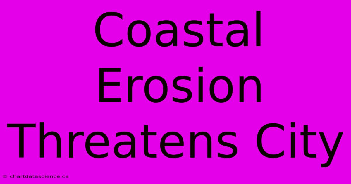 Coastal Erosion Threatens City