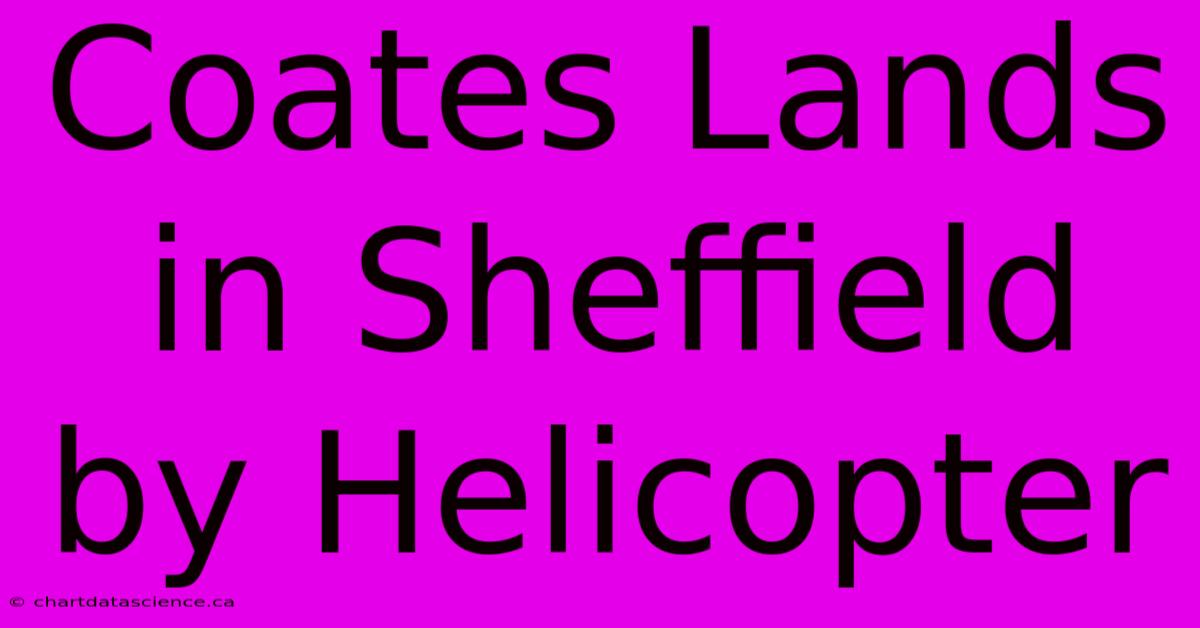 Coates Lands In Sheffield By Helicopter