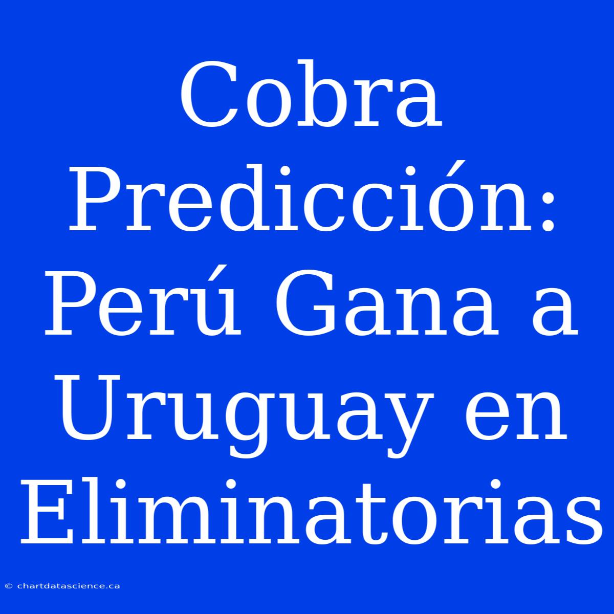 Cobra Predicción: Perú Gana A Uruguay En Eliminatorias