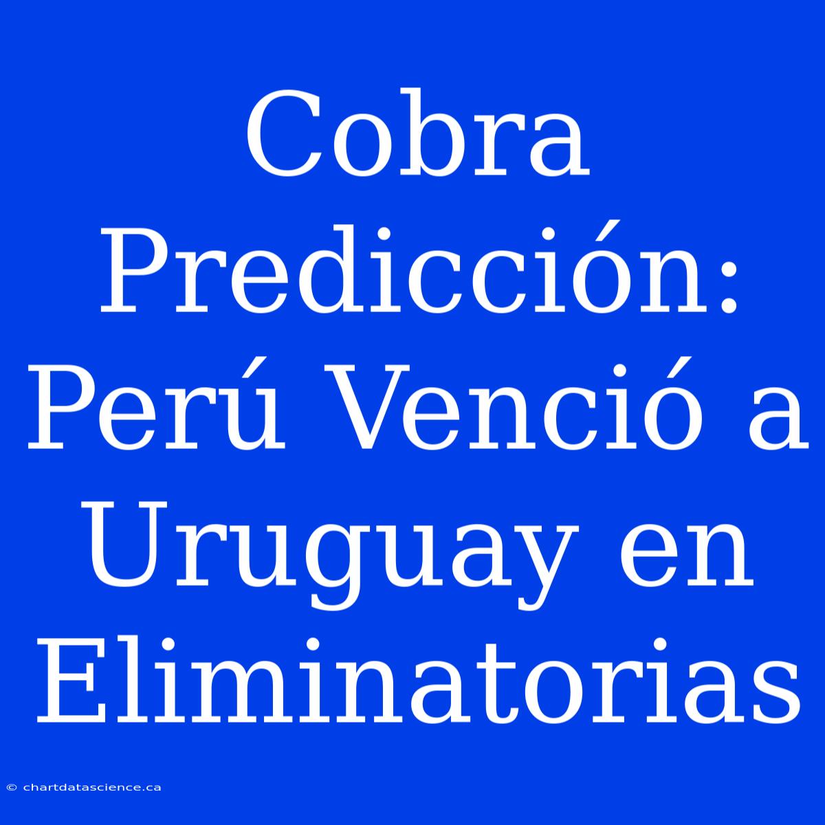 Cobra Predicción: Perú Venció A Uruguay En Eliminatorias