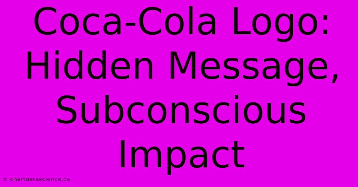 Coca-Cola Logo: Hidden Message, Subconscious Impact