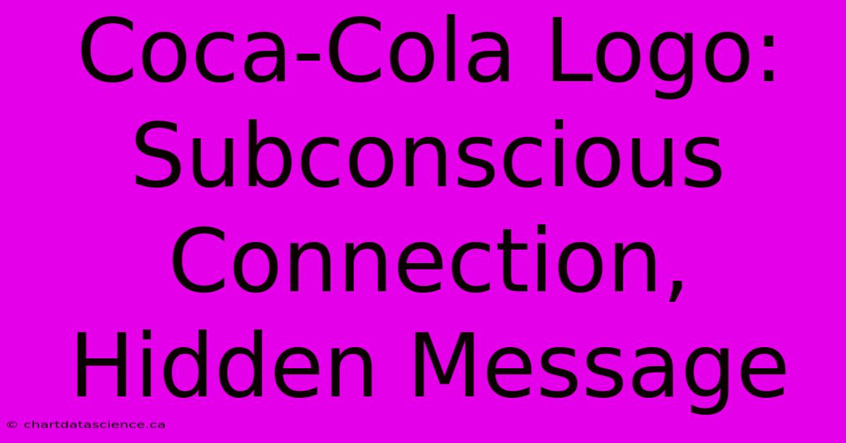 Coca-Cola Logo: Subconscious Connection, Hidden Message