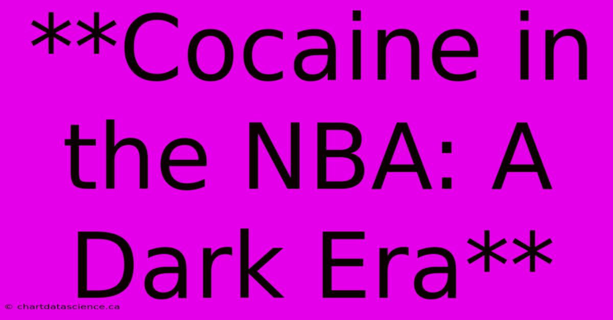 **Cocaine In The NBA: A Dark Era**