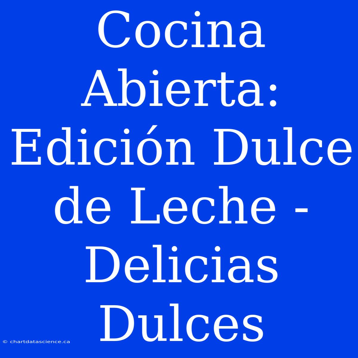 Cocina Abierta: Edición Dulce De Leche - Delicias Dulces