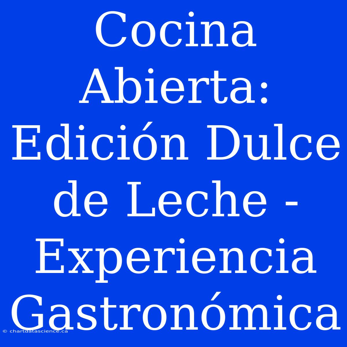 Cocina Abierta: Edición Dulce De Leche - Experiencia Gastronómica