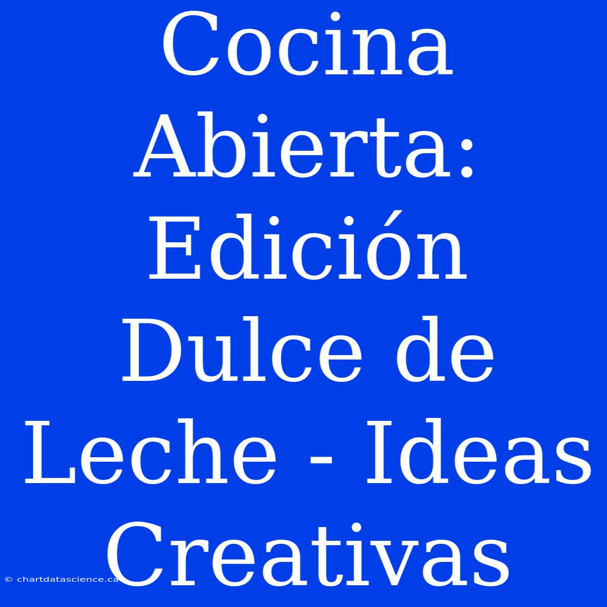 Cocina Abierta: Edición Dulce De Leche - Ideas Creativas