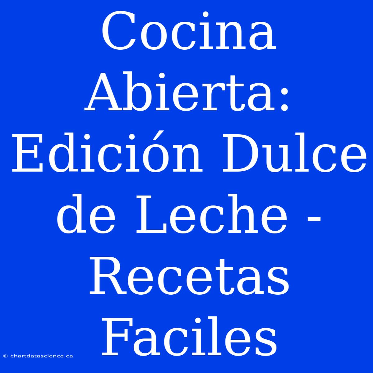 Cocina Abierta: Edición Dulce De Leche - Recetas Faciles