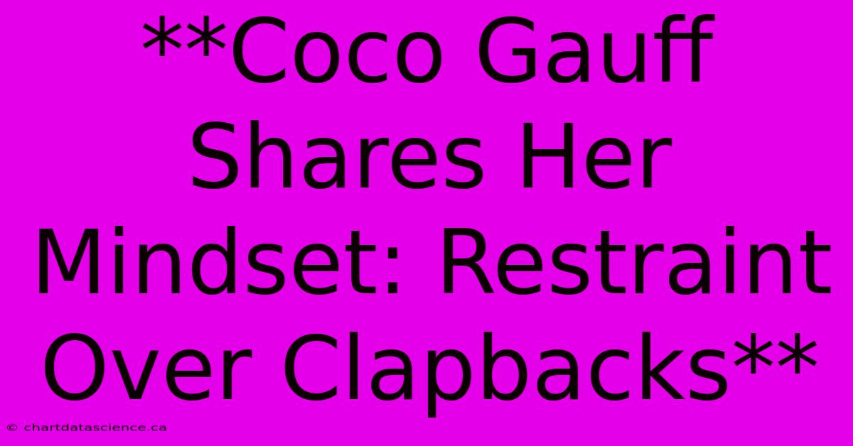 **Coco Gauff Shares Her Mindset: Restraint Over Clapbacks** 