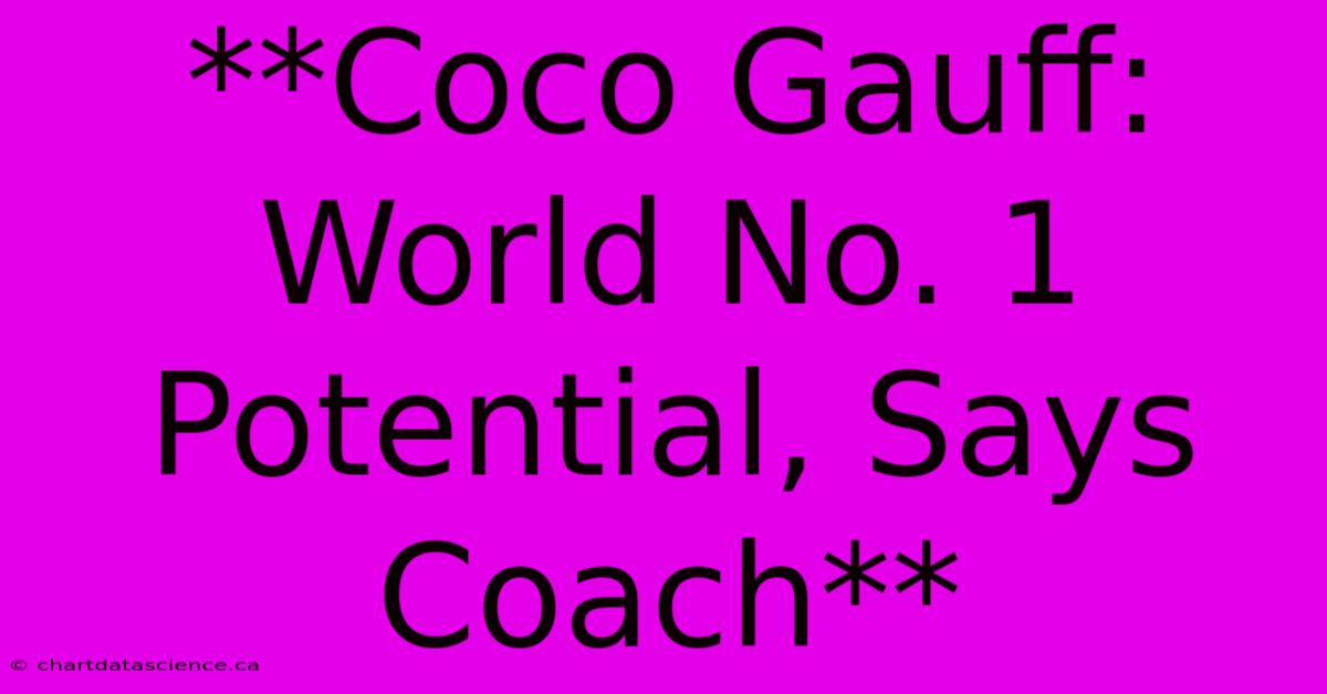 **Coco Gauff: World No. 1 Potential, Says Coach**