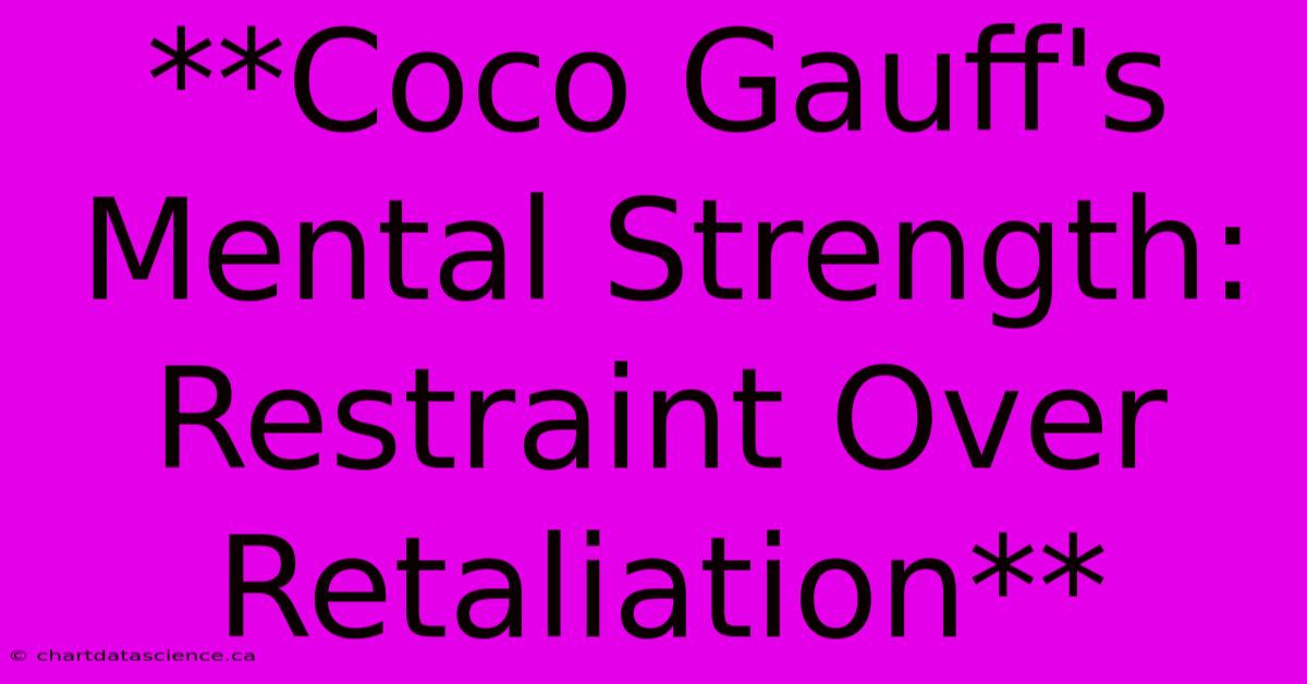 **Coco Gauff's Mental Strength:  Restraint Over Retaliation**