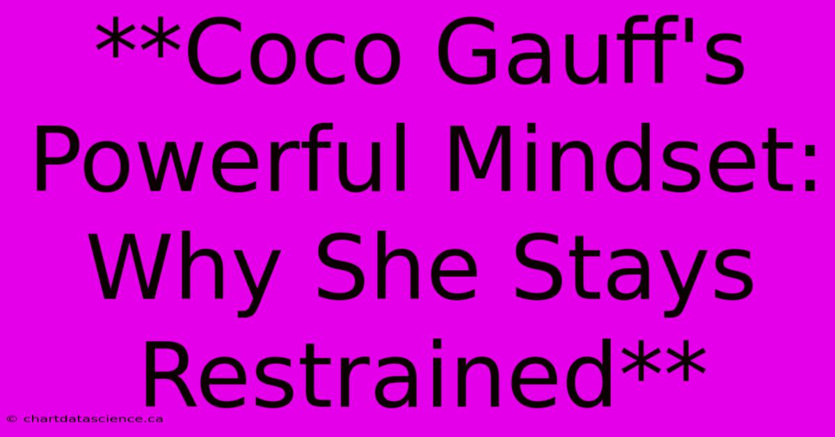 **Coco Gauff's Powerful Mindset: Why She Stays Restrained**