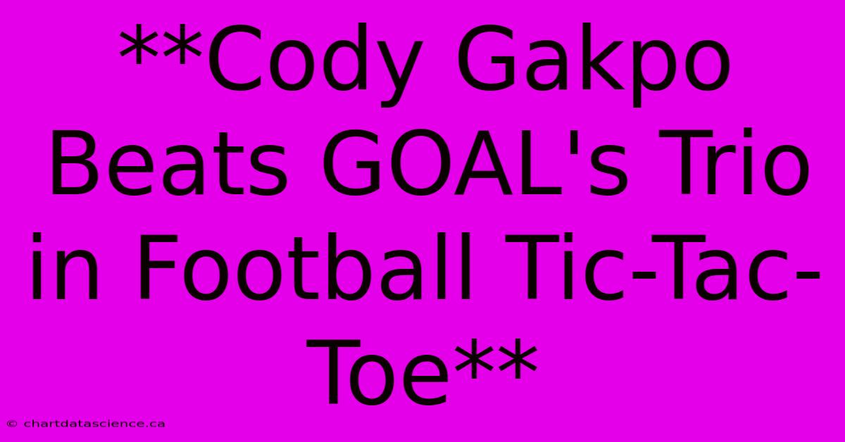 **Cody Gakpo Beats GOAL's Trio In Football Tic-Tac-Toe** 