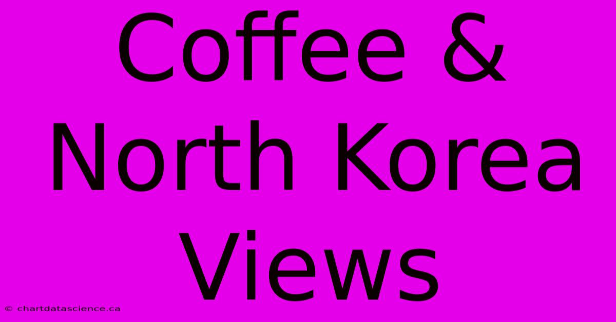 Coffee & North Korea Views