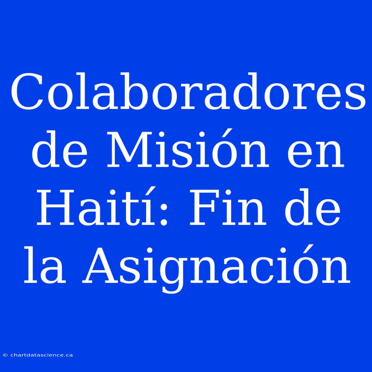 Colaboradores De Misión En Haití: Fin De La Asignación