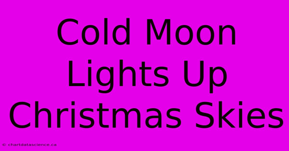 Cold Moon Lights Up Christmas Skies