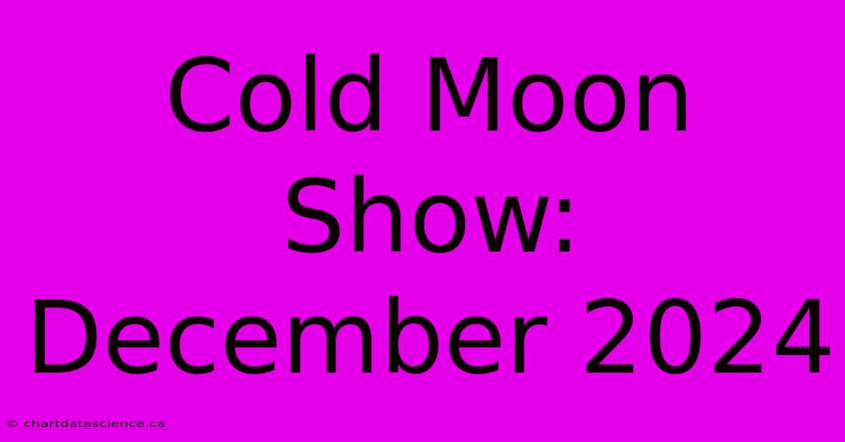 Cold Moon Show: December 2024