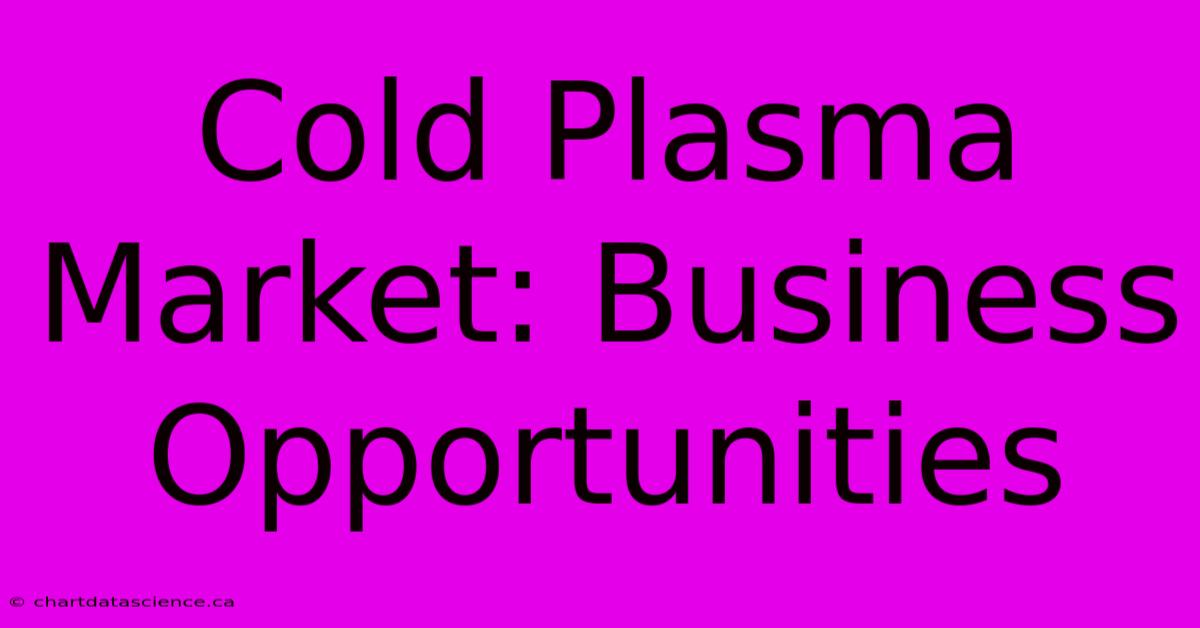 Cold Plasma Market: Business Opportunities