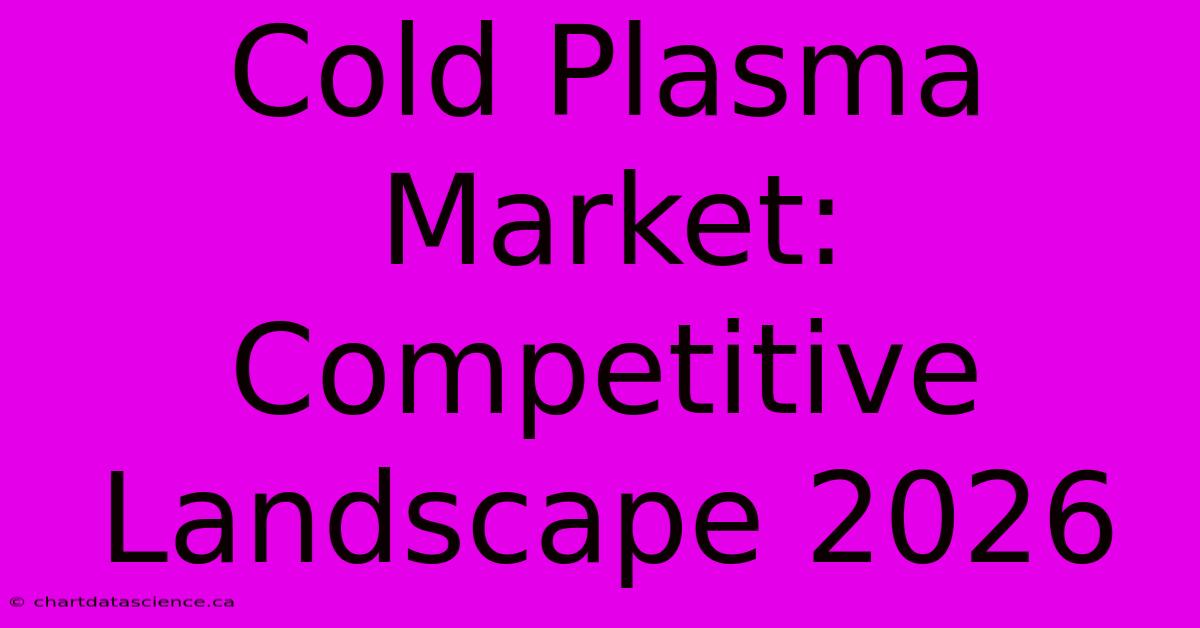 Cold Plasma Market: Competitive Landscape 2026