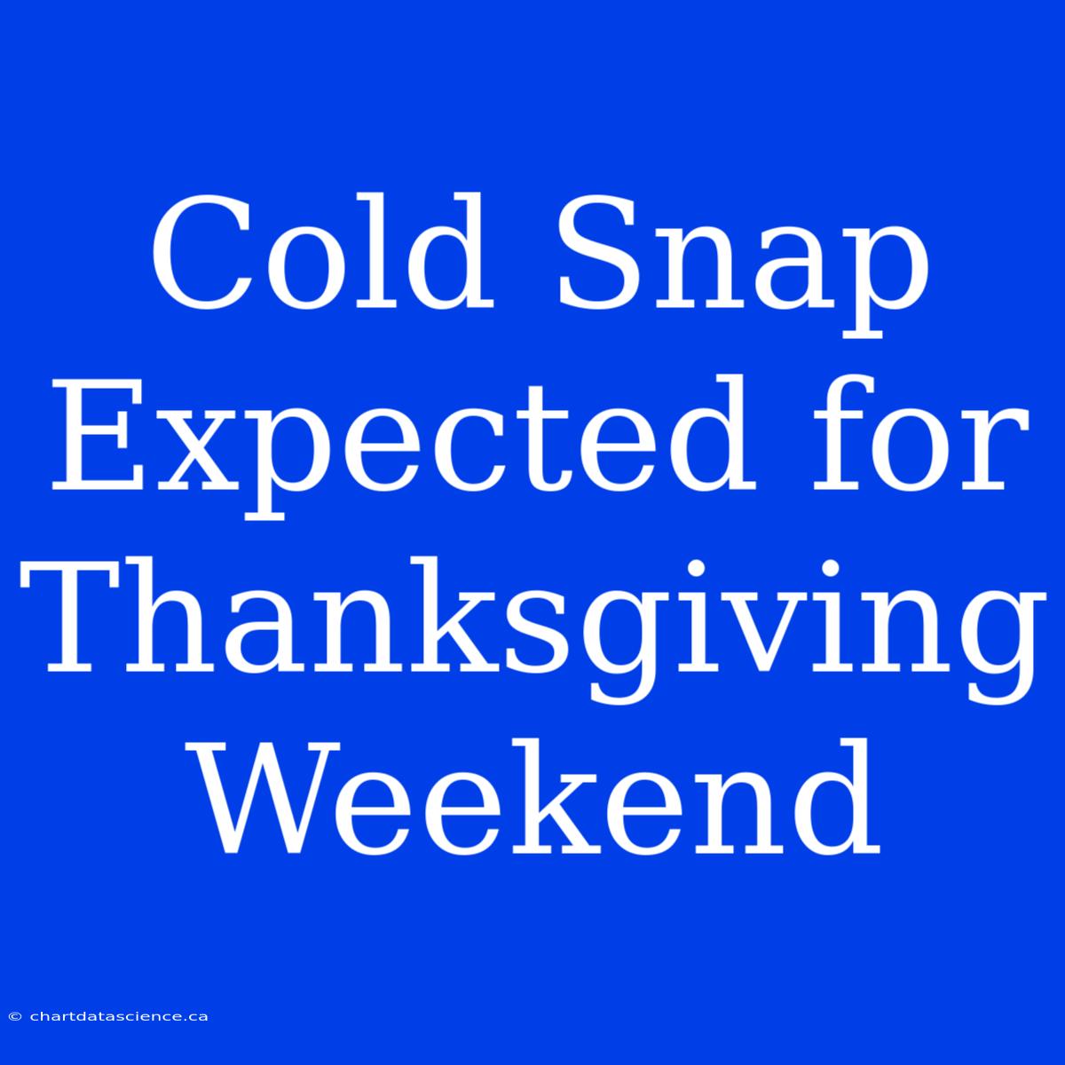 Cold Snap Expected For Thanksgiving Weekend