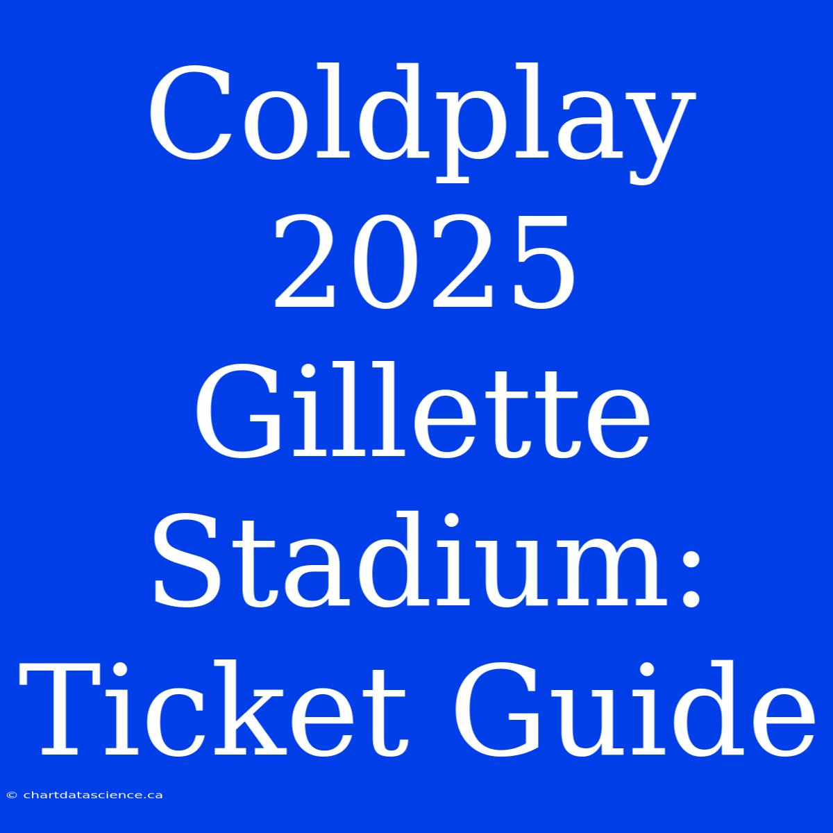 Coldplay 2025 Gillette Stadium: Ticket Guide