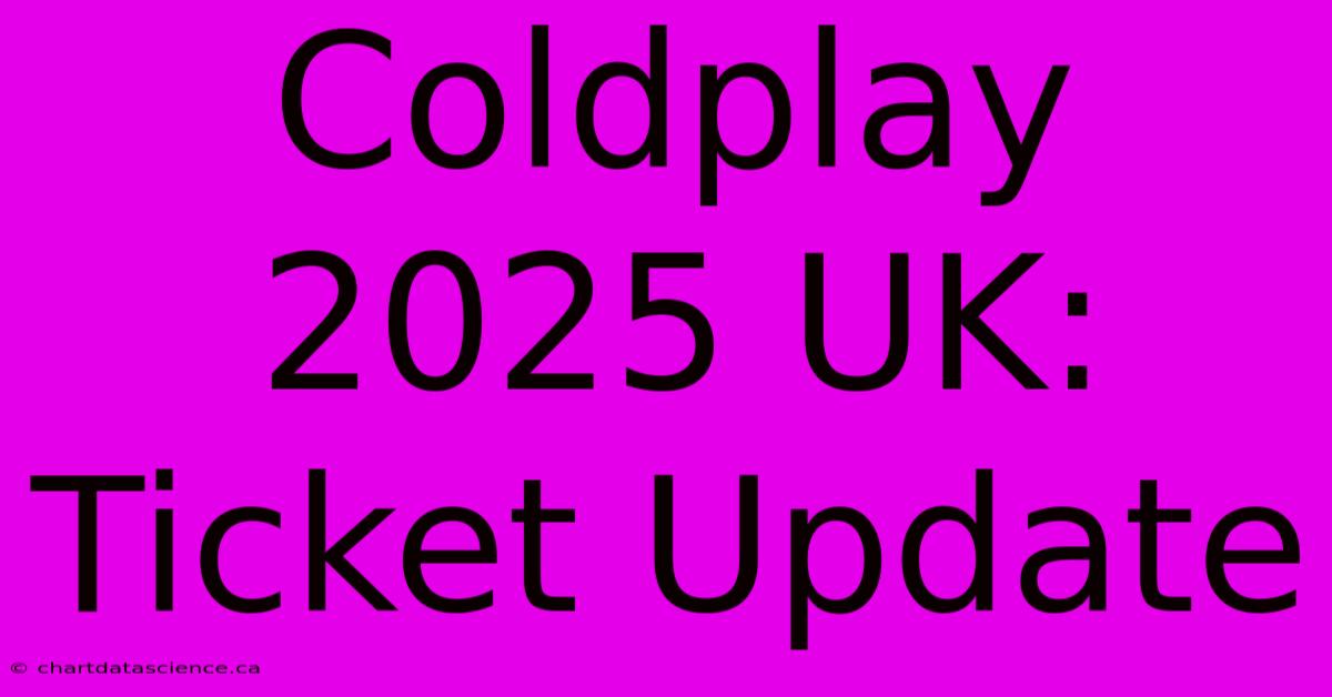 Coldplay 2025 UK: Ticket Update