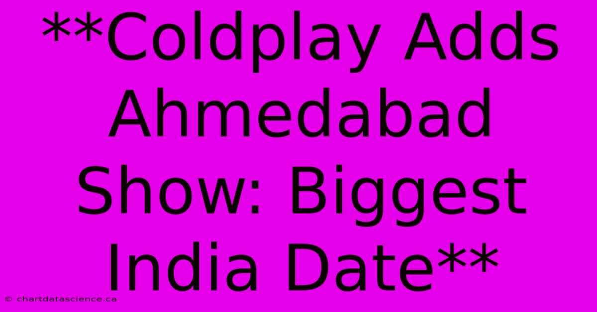 **Coldplay Adds Ahmedabad Show: Biggest India Date**