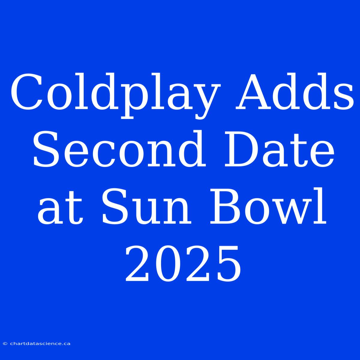 Coldplay Adds Second Date At Sun Bowl 2025