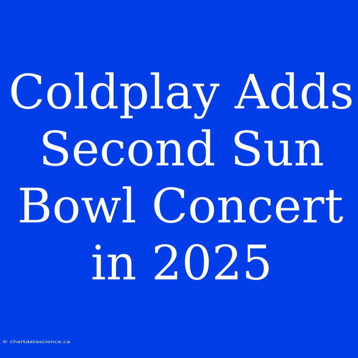 Coldplay Adds Second Sun Bowl Concert In 2025