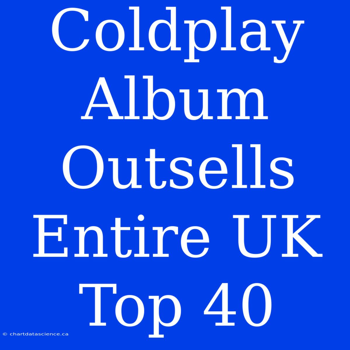 Coldplay Album Outsells Entire UK Top 40