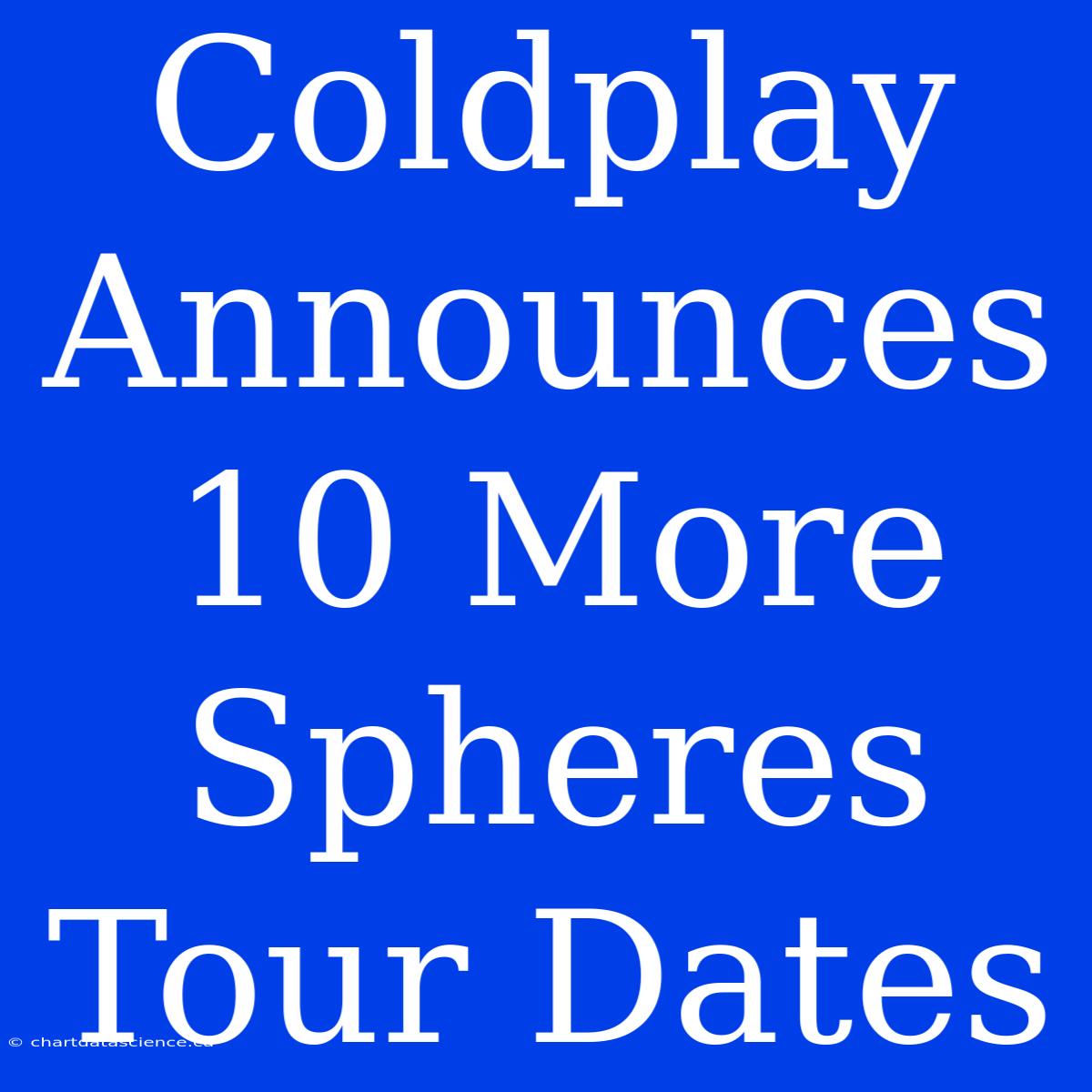 Coldplay Announces 10 More Spheres Tour Dates