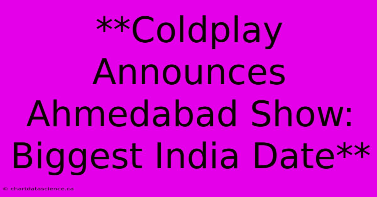 **Coldplay Announces Ahmedabad Show: Biggest India Date** 