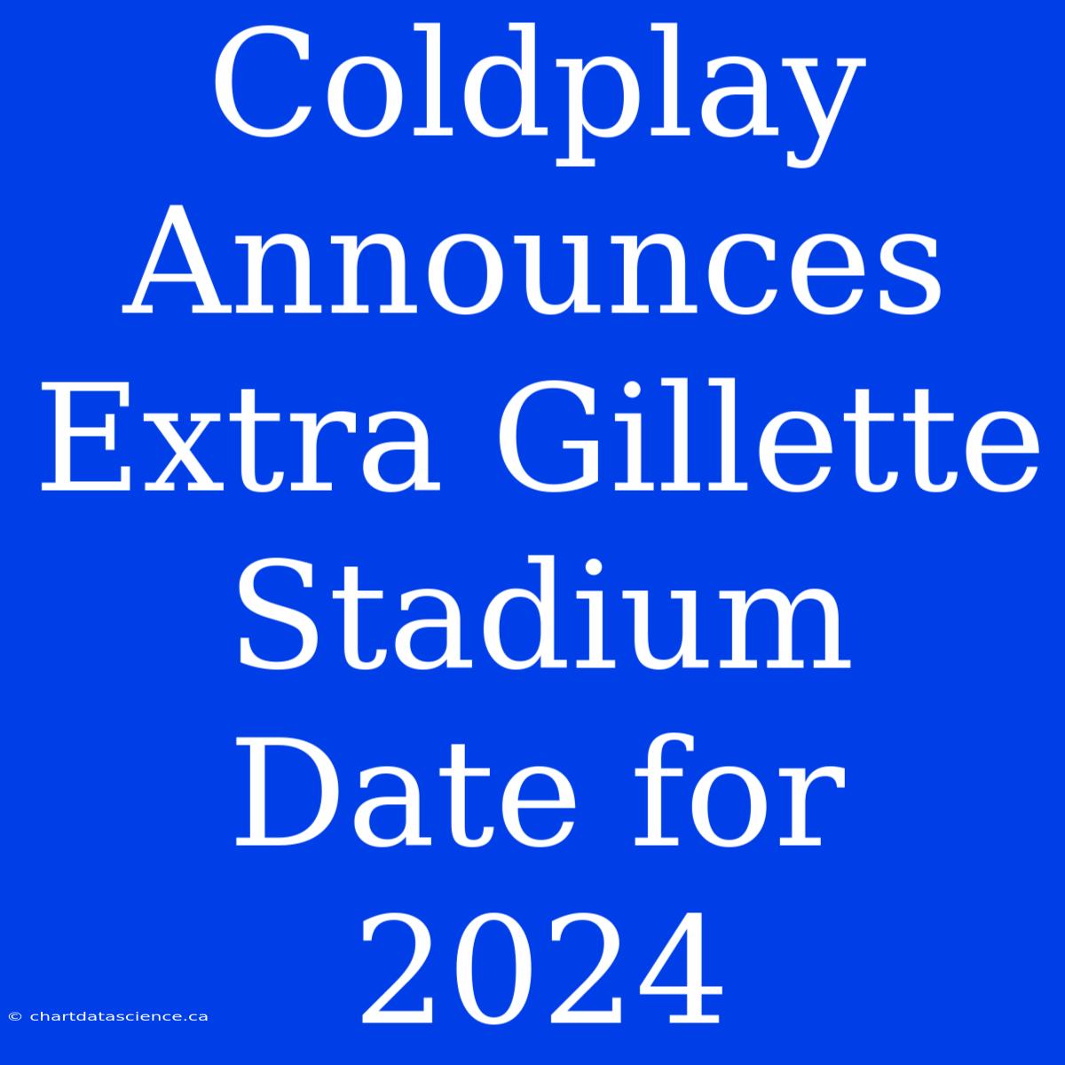 Coldplay Announces Extra Gillette Stadium Date For 2024