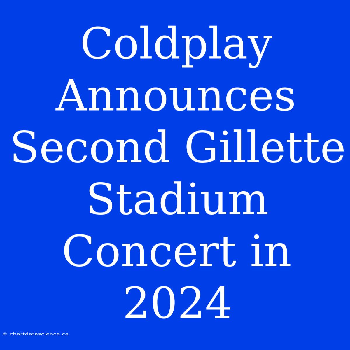 Coldplay Announces Second Gillette Stadium Concert In 2024