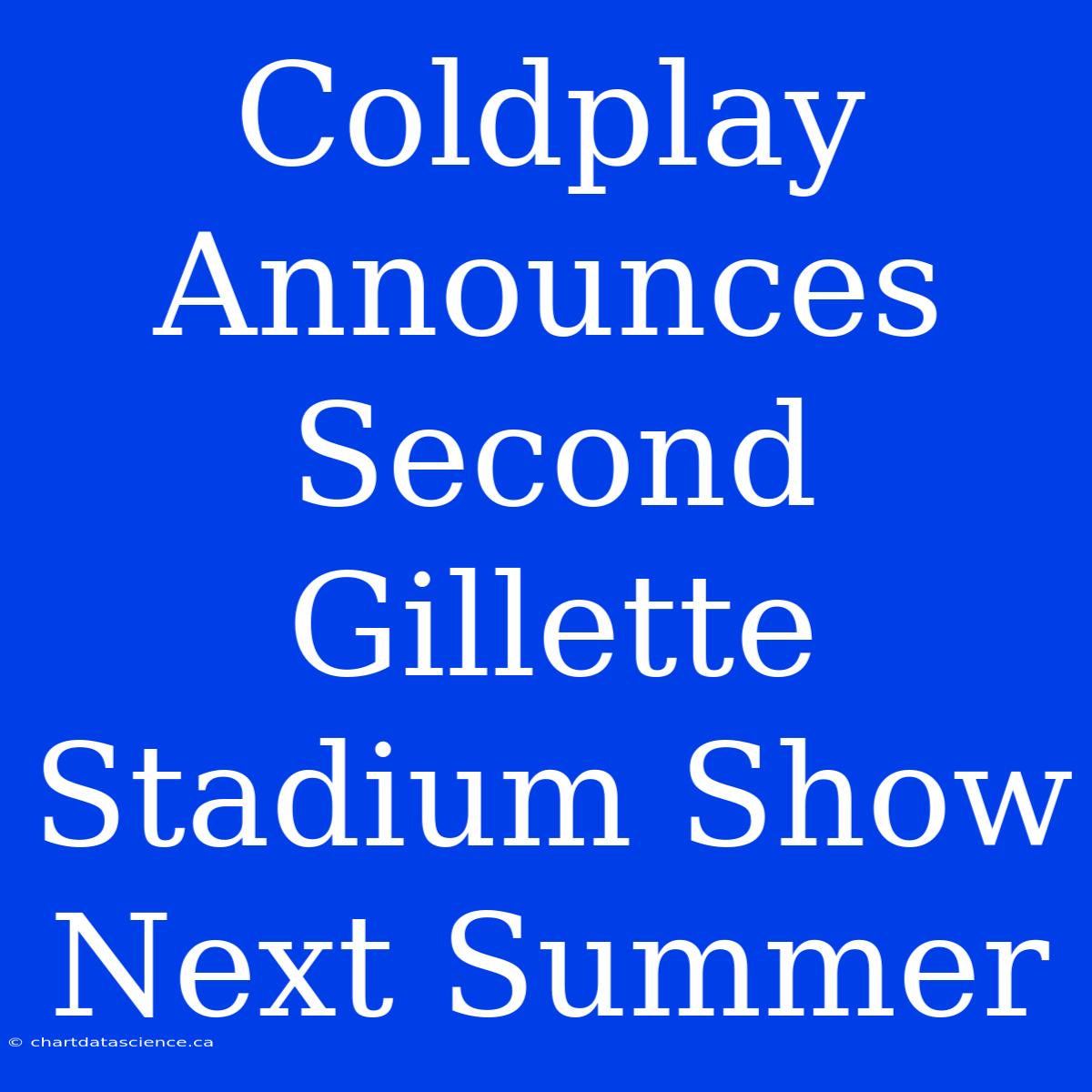 Coldplay Announces Second Gillette Stadium Show Next Summer